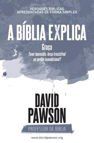 A BIBLIA EXPLICA Graca: Favor imerecido, forca irresistivel ou perdao incondicional?