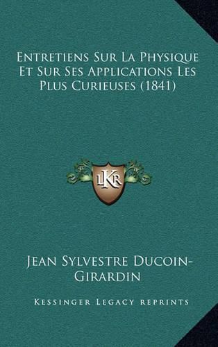 Entretiens Sur La Physique Et Sur Ses Applications Les Plus Curieuses (1841)