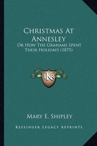 Christmas at Annesley: Or How the Grahams Spent Their Holidays (1875)