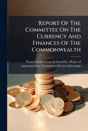 Cover image for Report Of The Committee On The Currency And Finances Of The Commonwealth