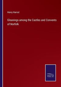 Cover image for Gleanings among the Castles and Convents of Norfolk