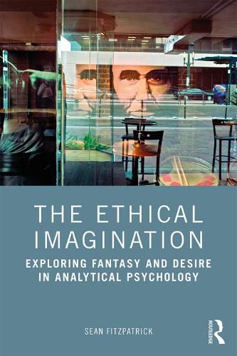 Cover image for The Ethical Imagination: Exploring Fantasy and Desire in Analytical Psychology