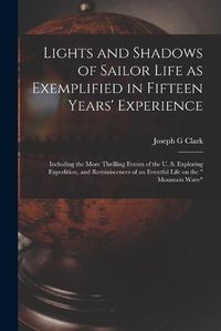 Cover image for Lights and Shadows of Sailor Life as Exemplified in Fifteen Years' Experience [microform]: Including the More Thrilling Events of the U. S. Exploring Expedition, and Reminiscences of an Eventful Life on the Mountain Wave