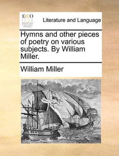 Cover image for Hymns and Other Pieces of Poetry on Various Subjects. by William Miller.