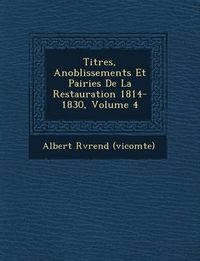 Cover image for Titres, Anoblissements Et Pairies de La Restauration 1814-1830, Volume 4