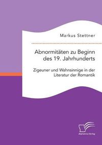 Cover image for Abnormitaten zu Beginn des 19. Jahrhunderts: Zigeuner und Wahnsinnige in der Literatur der Romantik