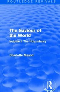 Cover image for The Saviour of the World (Routledge Revivals): Volume I: The Holy Infancy