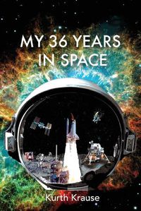 Cover image for My 36 Years in Space: An Astronautical Engineer's Journey through the Triumphs and Tragedies of America's Space Programs