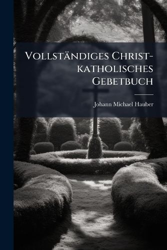 Cover image for Vollstaendiges Christ-katholisches Gebetbuch