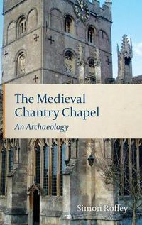 Cover image for The Medieval Chantry Chapel: An Archaeology