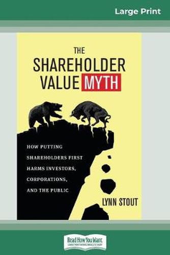 Cover image for The Shareholder Value Myth: How Putting Shareholders First Harms Investors, Corporations, and the Public (16pt Large Print Edition)