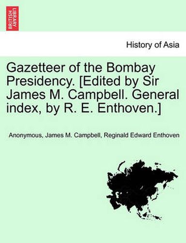 Cover image for Gazetteer of the Bombay Presidency. [Edited by Sir James M. Campbell. General Index, by R. E. Enthoven.]