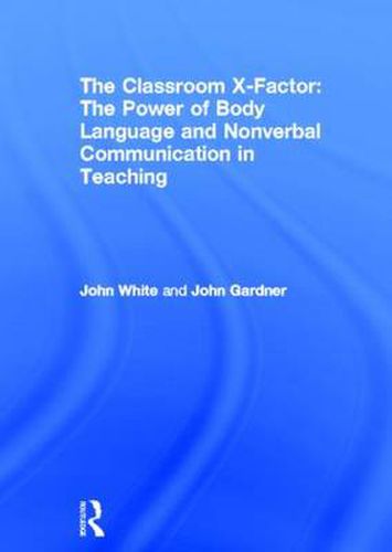Cover image for The Classroom X-Factor: The Power of Body Language and Non-verbal Communication in Teaching