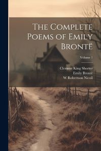 Cover image for The Complete Poems of Emily Bronte; Volume 1