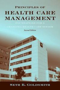 Cover image for Principles Of Health Care Management: Foundations For A Changing Health Care System