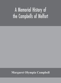 Cover image for A memorial history of the Campbells of Melfort, Argyllshire, which includes records of the different highland and other families with whom they have intermarried