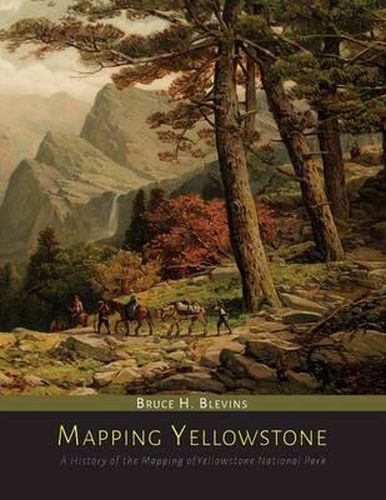 Cover image for Mapping Yellowstone: A History of the Mapping of Yellowstone National Park