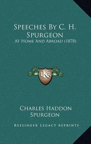 Speeches by C. H. Spurgeon: At Home and Abroad (1878)