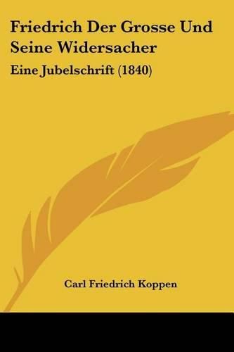 Cover image for Friedrich Der Grosse Und Seine Widersacher: Eine Jubelschrift (1840)