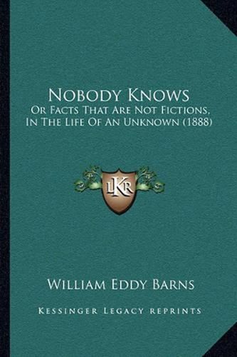 Cover image for Nobody Knows: Or Facts That Are Not Fictions, in the Life of an Unknown (1888)