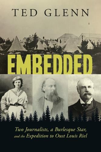 Cover image for Embedded: Two Journalists, a Burlesque Star, and the Expedition to Oust Louis Riel