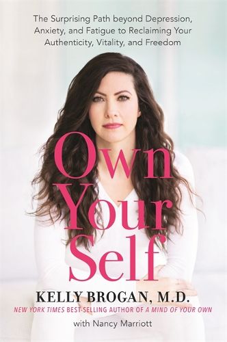 Cover image for Own Your Self: The Surprising Path beyond Depression, Anxiety, and Fatigue to Reclaiming Your Authenticity, Vitality, and Freedom