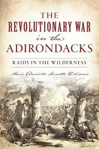 Cover image for Revolutionary War in the Adirondacks: Raids in the Wilderness