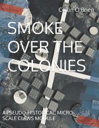 Cover image for Smoke Over the Colonies: A Pseudo-Historical, Micro-Scale Claws Module