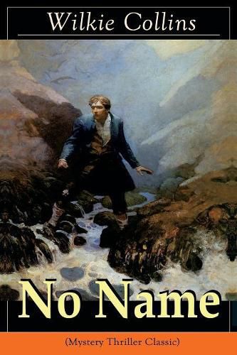 Cover image for No Name (Mystery Thriller Classic): From the prolific English writer, best known for The Woman in White, Armadale, The Moonstone, The Dead Secret, Man and Wife, Poor Miss Finch, The Black Robe, The Law and The Lady...