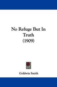 Cover image for No Refuge But in Truth (1909)