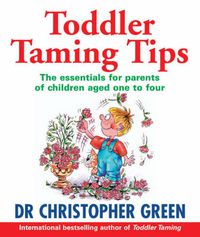 Cover image for Toddler Taming Tips: The Essentials for Parents of Children Aged One to Four