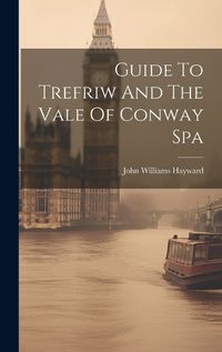 Cover image for Guide To Trefriw And The Vale Of Conway Spa