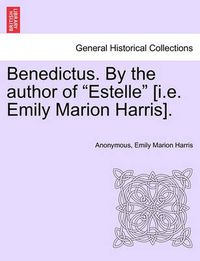 Cover image for Benedictus. by the Author of Estelle [I.E. Emily Marion Harris], Vol. I