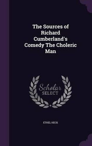 The Sources of Richard Cumberland's Comedy the Choleric Man