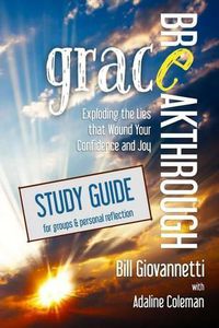 Cover image for Grace Breakthrough Study Guide: Exploding the Lies that Wound Your Confidence and Joy