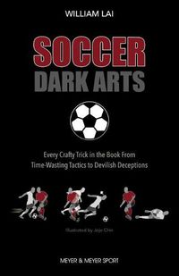 Cover image for Soccer Dark Arts: Every Crafty Trick in the Book from Time-Wasting Tactics to Devilish Deceptions