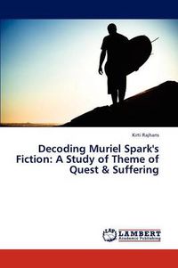 Cover image for Decoding Muriel Spark's Fiction: A Study of Theme of Quest & Suffering