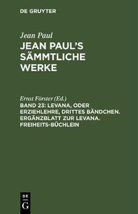 Cover image for Levana, Oder Erziehlehre, Drittes Bandchen. Erganzblatt Zur Levana. Freiheits-Buchlein