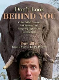 Cover image for Don't Look Behind You!: A Safari Guide's Encounters With Ravenous Lions, Stampeding Elephants, And Lovesick Rhinos