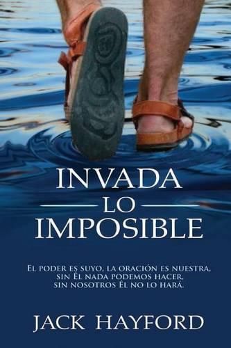 Cover image for Invada Lo Imposible: El Poder Es Suyo, La Oracion Es Nuestra, Sin El NADA Podemos Hacer, Sin Nosotros El No Lo Hara