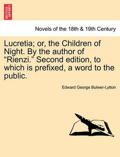 Cover image for Lucretia; Or, the Children of Night. by the Author of Rienzi. Second Edition, to Which Is Prefixed, a Word to the Public.