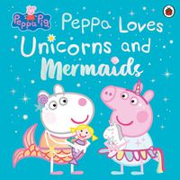 Cover image for Peppa Pig: Peppa Loves Unicorns and Mermaids