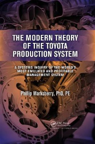 Cover image for The Modern Theory of the Toyota Production System: A Systems Inquiry of the World's Most Emulated and Profitable Management System