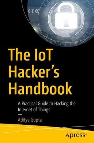 Cover image for The IoT Hacker's Handbook: A Practical Guide to Hacking the Internet of Things