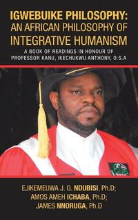 Cover image for Igwebuike Philosophy: an African Philosophy of Integrative Humanism: A Book of Readings in Honour of Professor Kanu, Ikechukwu Anthony, O.S.A