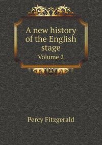 Cover image for A new history of the English stage Volume 2