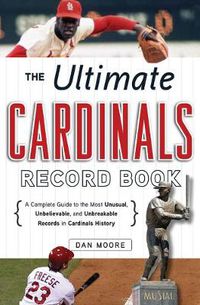 Cover image for The Ultimate Cardinals Record Book: A Complete Guide to the Most Unusual, Unbelievable, and Unbreakable Records in Cardinals History