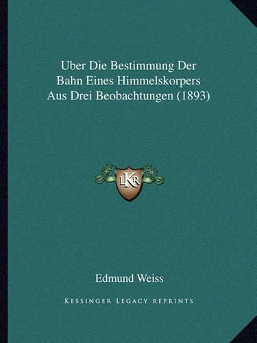 Cover image for Uber Die Bestimmung Der Bahn Eines Himmelskorpers Aus Drei Beobachtungen (1893)