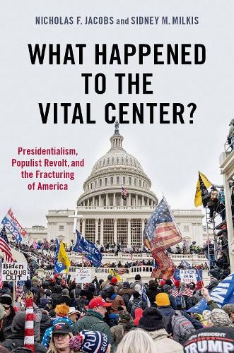 Cover image for What Happened to the Vital Center?: Presidentialism, Populist Revolt, and the Fracturing of America