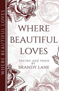 Cover image for Where Beautiful Loves: Poetry and Prose